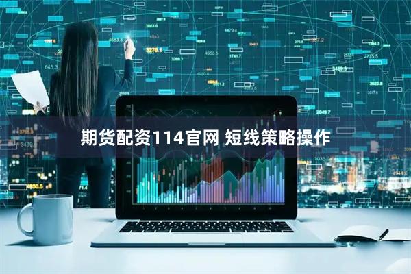 期货配资114官网 短线策略操作