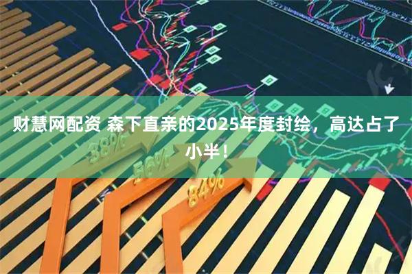 财慧网配资 森下直亲的2025年度封绘,高达占了小半!
